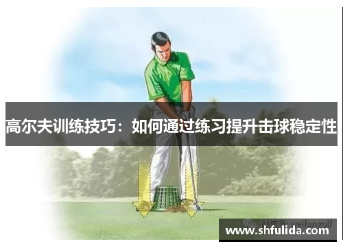 高尔夫训练技巧：如何通过练习提升击球稳定性